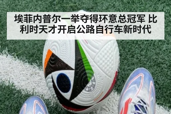 埃菲内普尔一举夺得环意总冠军 比利时天才开启公路自行车新时代