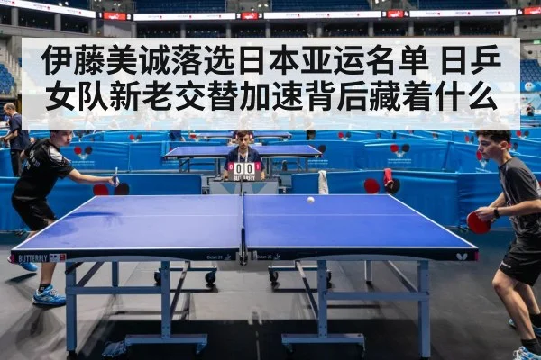 伊藤美诚落选日本亚运名单 日乒女队新老交替加速背后藏着什么