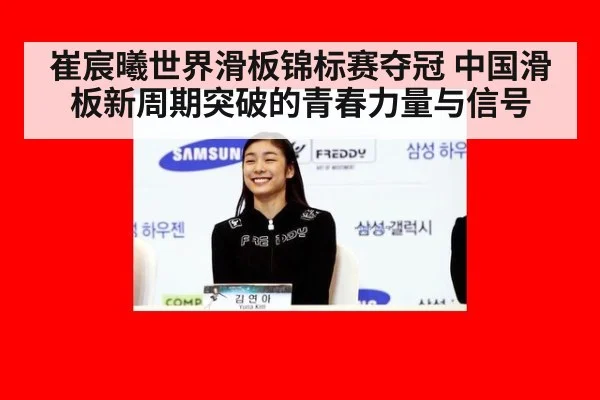 崔宸曦世界滑板锦标赛夺冠 中国滑板新周期突破的青春力量与信号